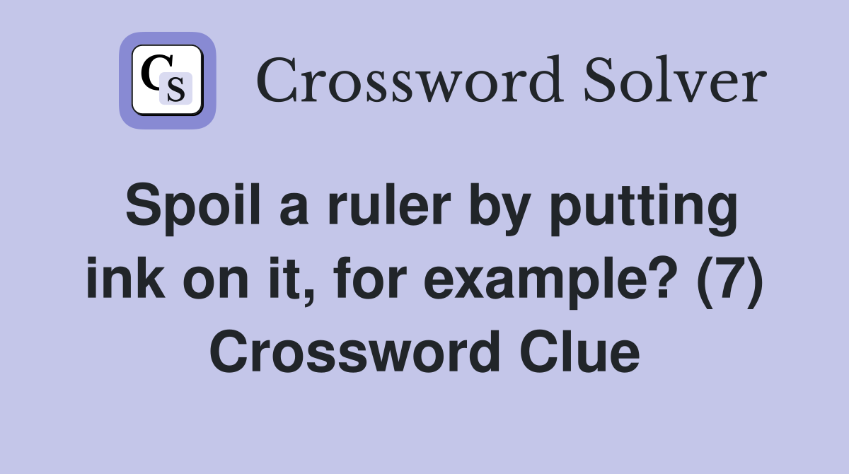 Spoil a ruler by putting ink on it, for example? (7) Crossword Clue